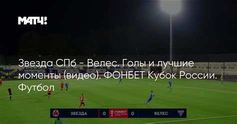 Звезда СПб - Велес. Голы и лучшие моменты (видео). ФОНБЕТ Кубок России ...