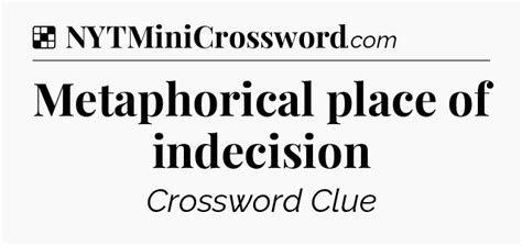 Metaphorical place of indecision NYT Crossword Clue