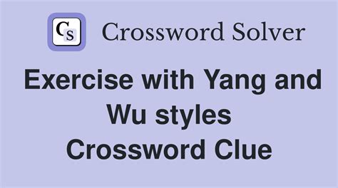 Exercise with Yang and Wu styles - Crossword Clue Answers - Crossword ...
