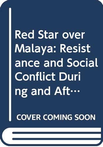 Red Star Over Malaya: Resistance and Social Conflict During and After ...