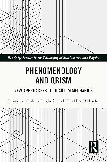 Phenomenology and QBism: New Approaches to Quantum Mechanics (Routledge ...