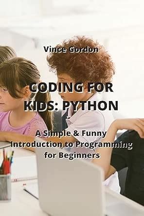 Coding for Kids: A Simple & Funny Introduction to Programming for ...