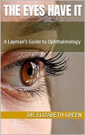 The Eyes Have It: A Layman's Guide to Ophthalmology eBook : Green, Dr ...