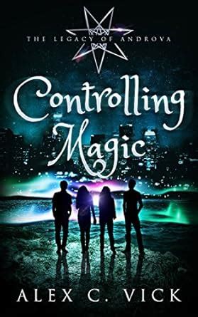 Controlling Magic (The Legacy of Androva Book 4) eBook : Vick, Alex C ...