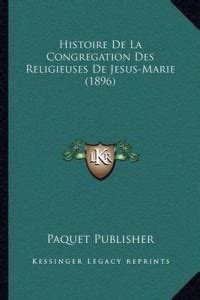 Histoire De La Congregation Des Religieuses De Jesus-Marie (1896): Buy ...