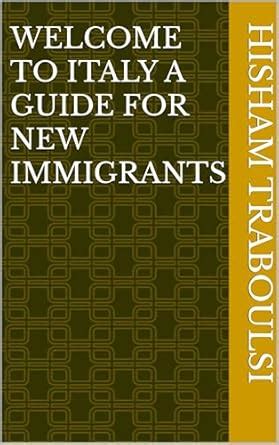 WELCOME TO ITALY A GUIDE FOR NEW IMMIGRANTS eBook : Traboulsi , Hisham ...