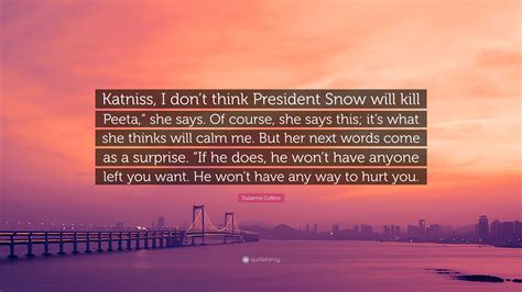 Suzanne Collins Quote: “Katniss, I don’t think President Snow will kill ...