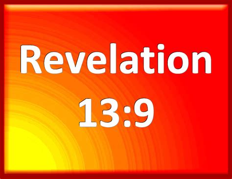 Revelation 13:9 If any man have an ear, let him hear.