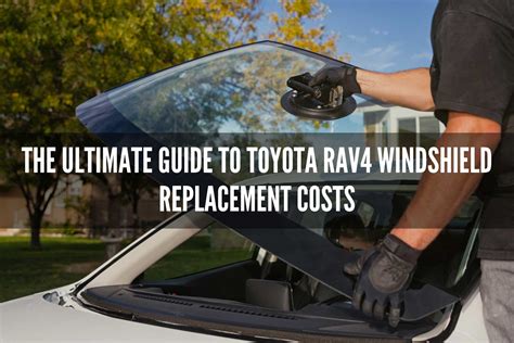 The Ultimate Guide to Toyota Rav4 Windshield Replacement Costs - Gear Gan