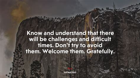 Know and understand that there will be challenges and difficult times ...