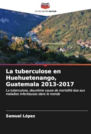 Buy La tuberculose en Huehuetenango, Guatemala 2013-2017 Book Online at ...
