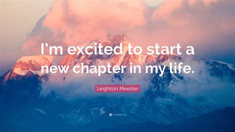 Leighton Meester Quote: “I’m excited to start a new chapter in my life.”