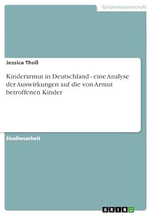 Kinderarmut in Deutschland - eine Analyse der Auswirkungen auf die von ...