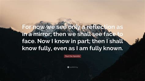 Paul the Apostle Quote: “For now we see only a reflection as in a ...