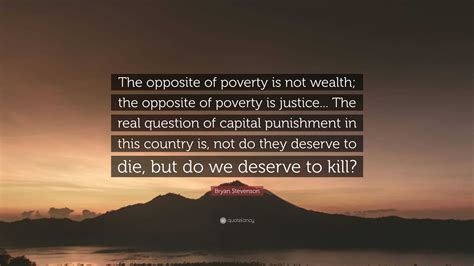 Bryan Stevenson Quote: “The opposite of poverty is not wealth; the ...