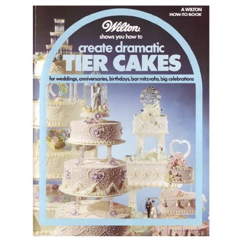 Wilton Shows You How to Create Dramatic Tier Cakes (Wilton How-to Book ...