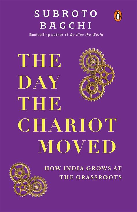 THE DAY THE CHARIOT MOVED: HOW INDIA GROWS AT THE GRASSROOTS - SUBROTO ...