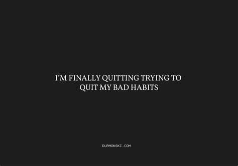 I’m Finally Quitting Trying to Quit My Bad Habits - Durmonski.com