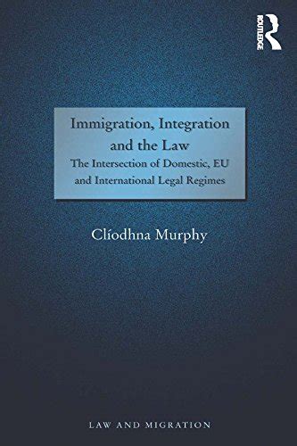 Immigration, Integration and the Law: The Intersection of Domestic, EU ...
