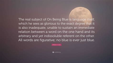 William H. Gass Quote: “The real subject of On Being Blue is language ...