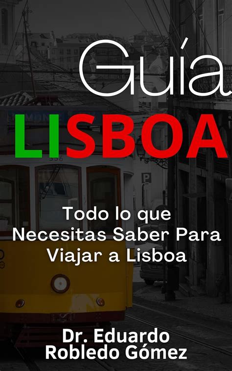Guía Lisboa : Todo lo que Necesitas Saber Para Viajar a Lisboa (Guías ...
