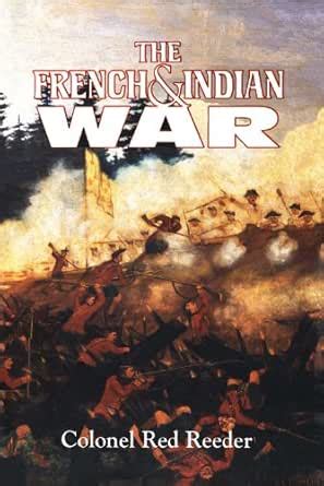 The French and Indian War eBook : Reeder, Colonel Red: Amazon.in: Books