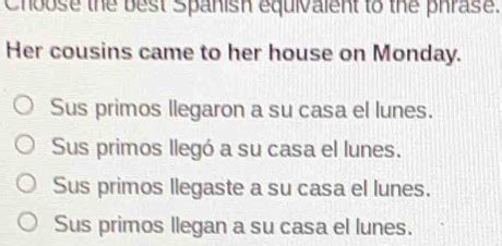 Solved: Choose the best Spanish equivalent to the phrase. Her cousins ...