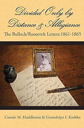 Divided Only by Distance & Allegiance: The Bulloch/Roosevelt Letters ...
