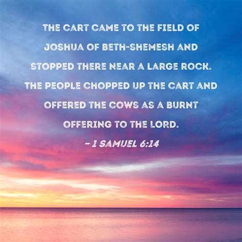 1 Samuel 6:14 The cart came to the field of Joshua of Beth-shemesh and ...