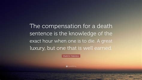 Vladimir Nabokov Quote: “The compensation for a death sentence is the ...