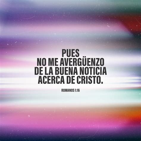 Romanos 1:16 Pues no me avergüenzo de la Buena Noticia acerca de Cristo ...