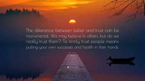 Nick Saban Quote: “The difference between belief and trust can be monumental. We may believe in ...