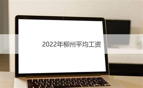 2022年柳州平均工资 柳州的工业发展【桂聘】