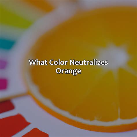 What Color Neutralizes Orange Paint at Amy Hartzell blog