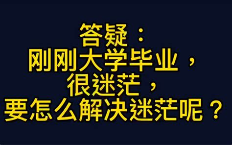 答疑：刚刚大学毕业，很迷茫，要怎么解决迷茫呢？_哔哩哔哩_bilibili