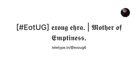 [#EotUG] 𝖊𝖝𝖔𝖚𝖌 𝖊𝖍𝖗𝖆. | 𝕸𝖔𝖙𝖍𝖊𝖗 𝖔𝖋 𝕰𝖒𝖕𝖙𝖎𝖓𝖊𝖘𝖘. — Teletype