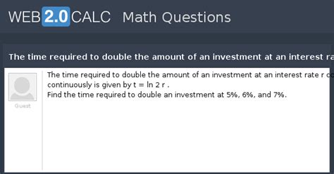 View question - The time required to double the amount of an investment ...