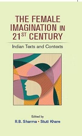 The Female Imagination in 21st Century: Indian Texts and Contexts : R.B ...