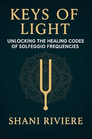 Keys of Light: Unlocking the Healing Codes of Solfeggio Frequencies ...