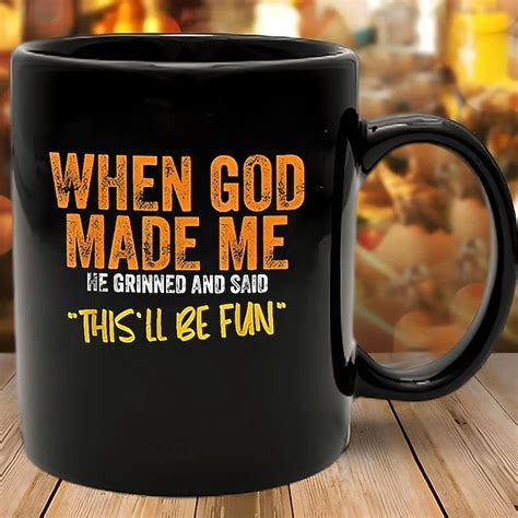 Funny Coffee Mug - When God Made Me He Grinned and Said This'll Be Fun ...