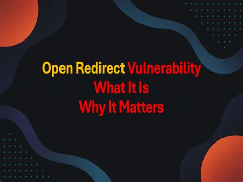 Open Redirect Vulnerability: What It Is and Why It Matters