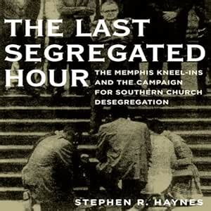 The Last Segregated Hour: The Memphis Kneel-Ins and the Campaign for ...