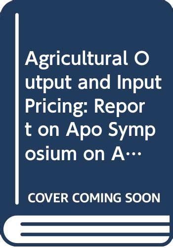 Agricultural Output and Input Pricing: Report on Apo Symposium on ...