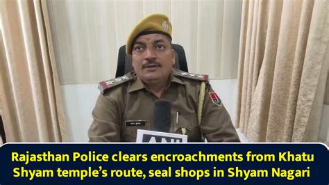 Rajasthan Police clears encroachments from Khatu Shyam temple’s route, seal shops in Shyam Nagari