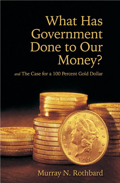 What Has Government Done to Our Money? Case for the 100 Percent Gold ...