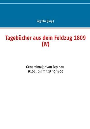 Tagebücher aus dem Feldzug 1809 (IV): Generalmajor von Zeschau 15.04 ...