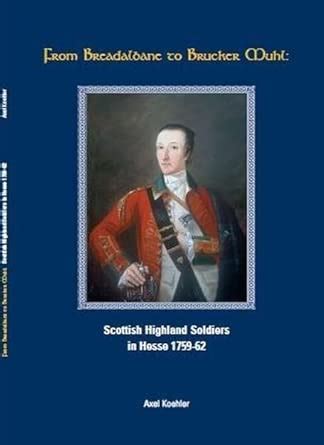 From Breadalbane to Brucker Muhl, Scottish Highland Soldiers in Hesse ...