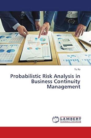 Probabilistic Risk Analysis in Business Continuity Management : Yu Xu ...