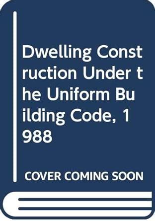 Dwelling Construction Under the Uniform Building Code, 1988 ...