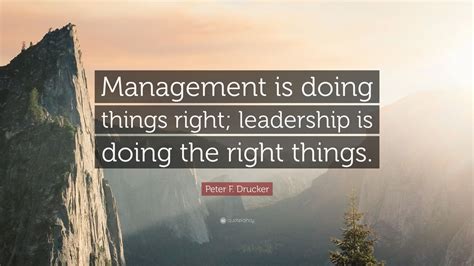 Peter F. Drucker Quote: “Management is doing things right; leadership ...